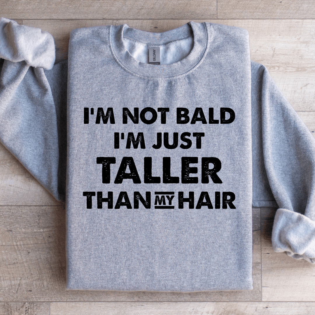 I'm Not Bald I'm Just Taller Sweatshirt