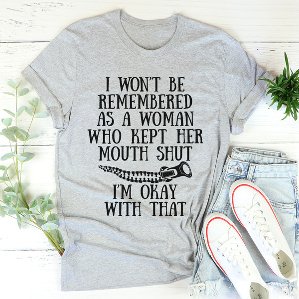 I Won't Be Remembered As A Woman Who Kept Her Mouth Shut Tee