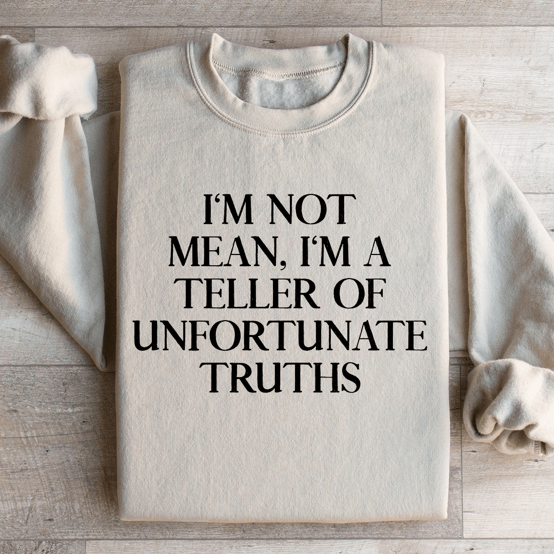 I'm Not Mean I'm A Teller Of Unfortunate Truths Sweatshirt