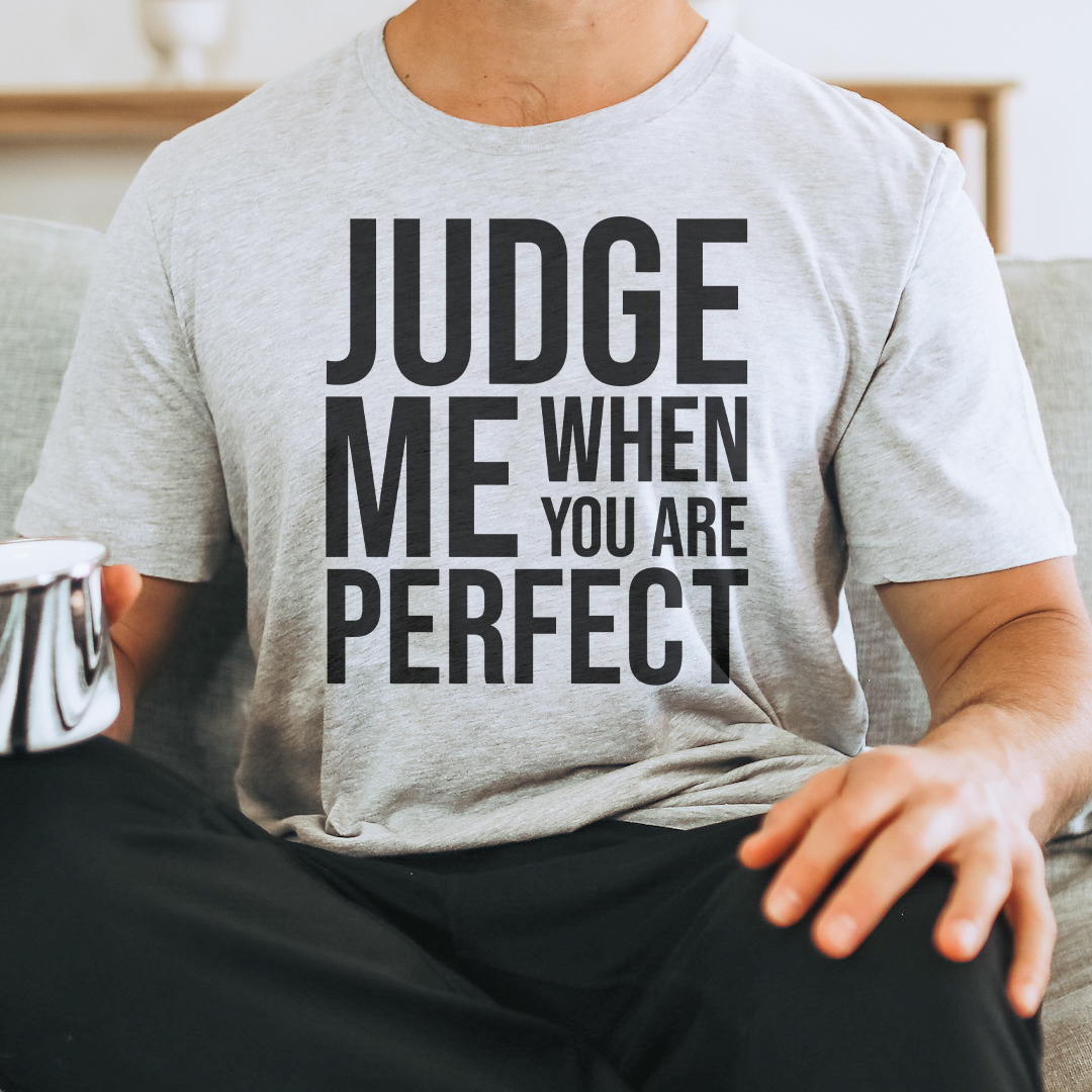 Judge Me When You Are Perfect Tee