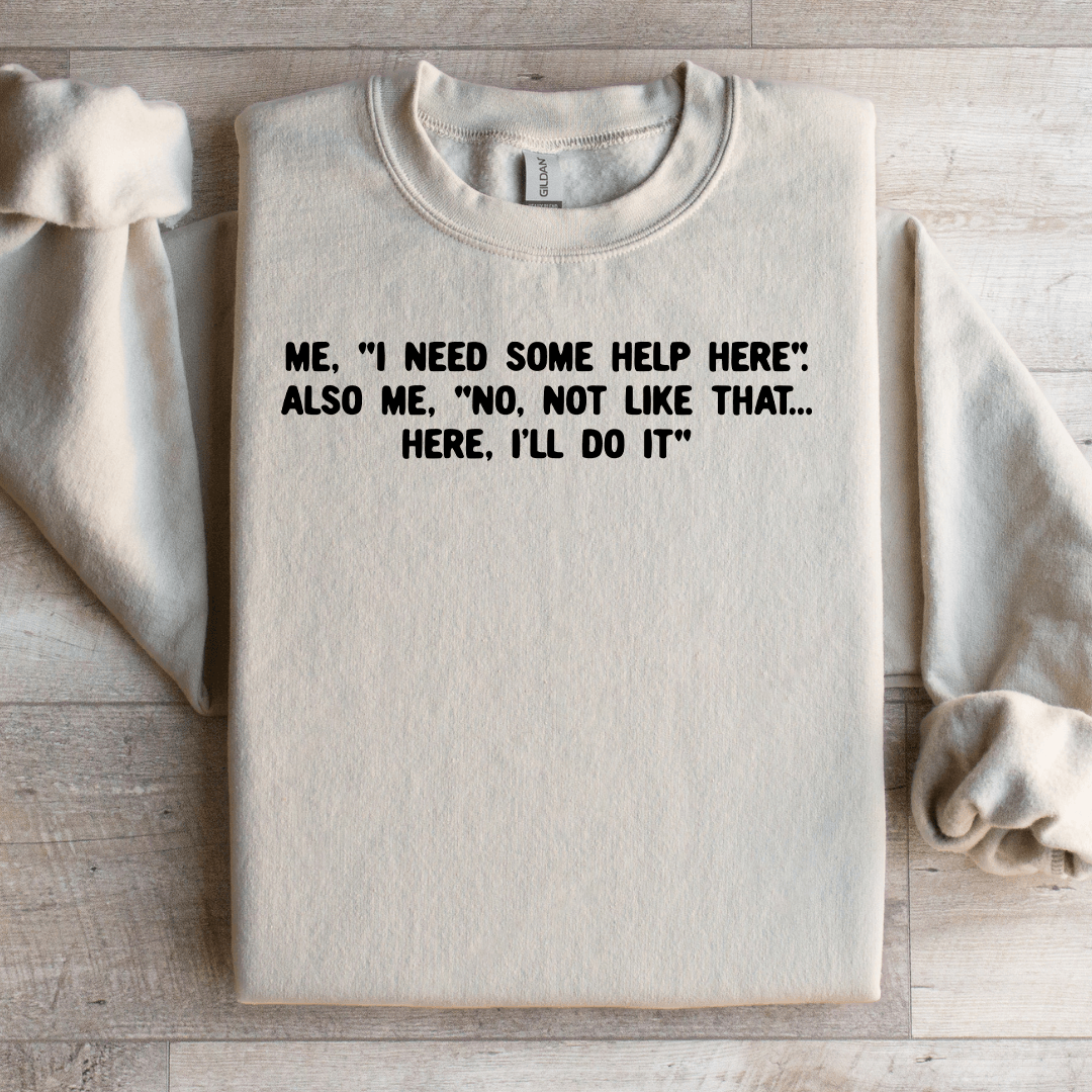 I Need Some Help Here Sweatshirt