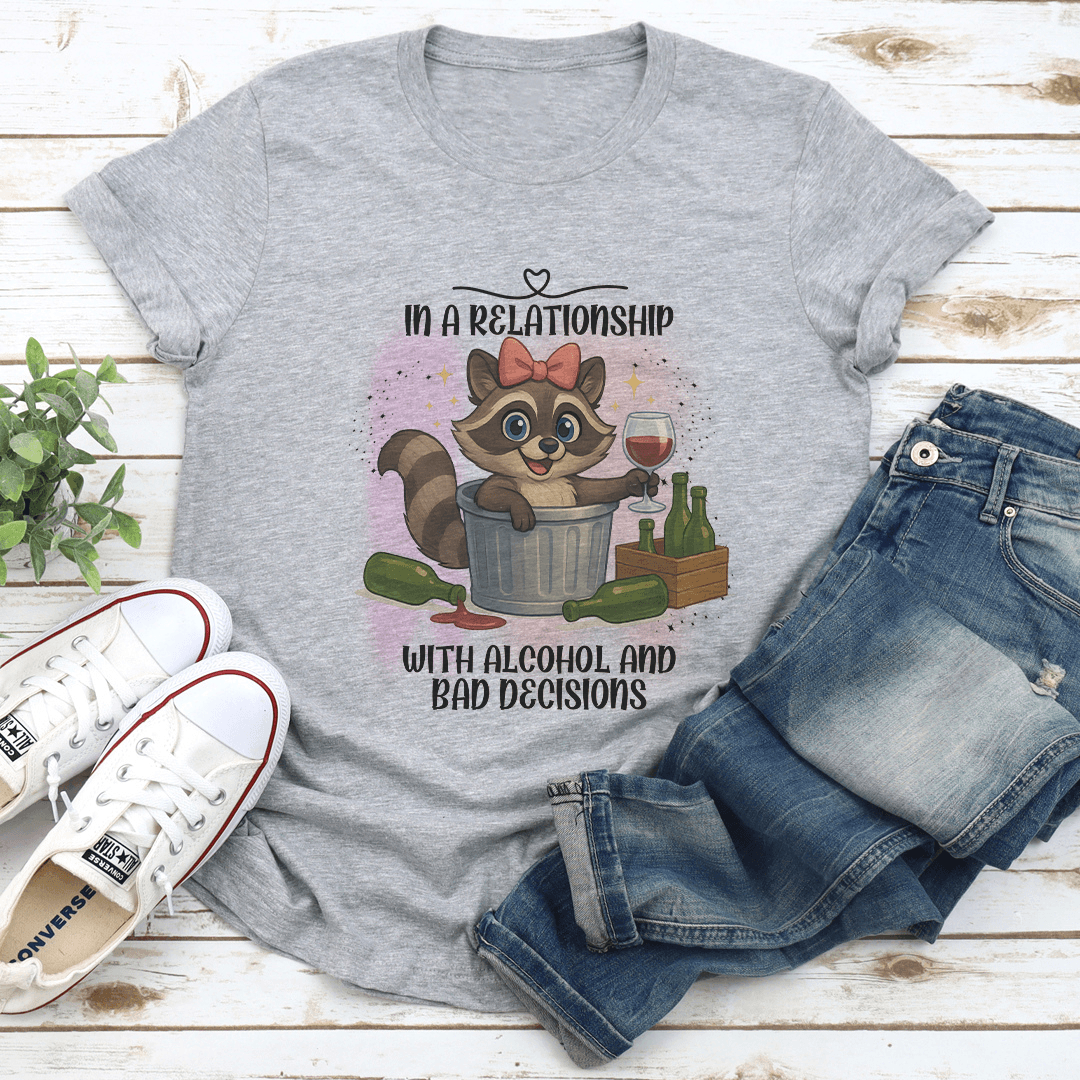 In A Relationship With Alcohol And Bad Decisions Tee