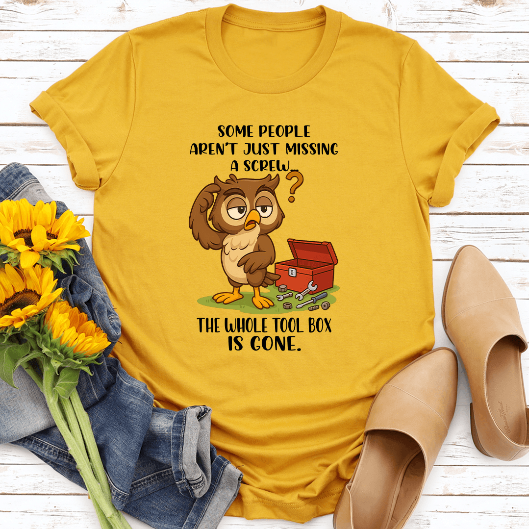 Some People Aren't Just Missing A Screw The Whole Tool Box Is Gone Tee