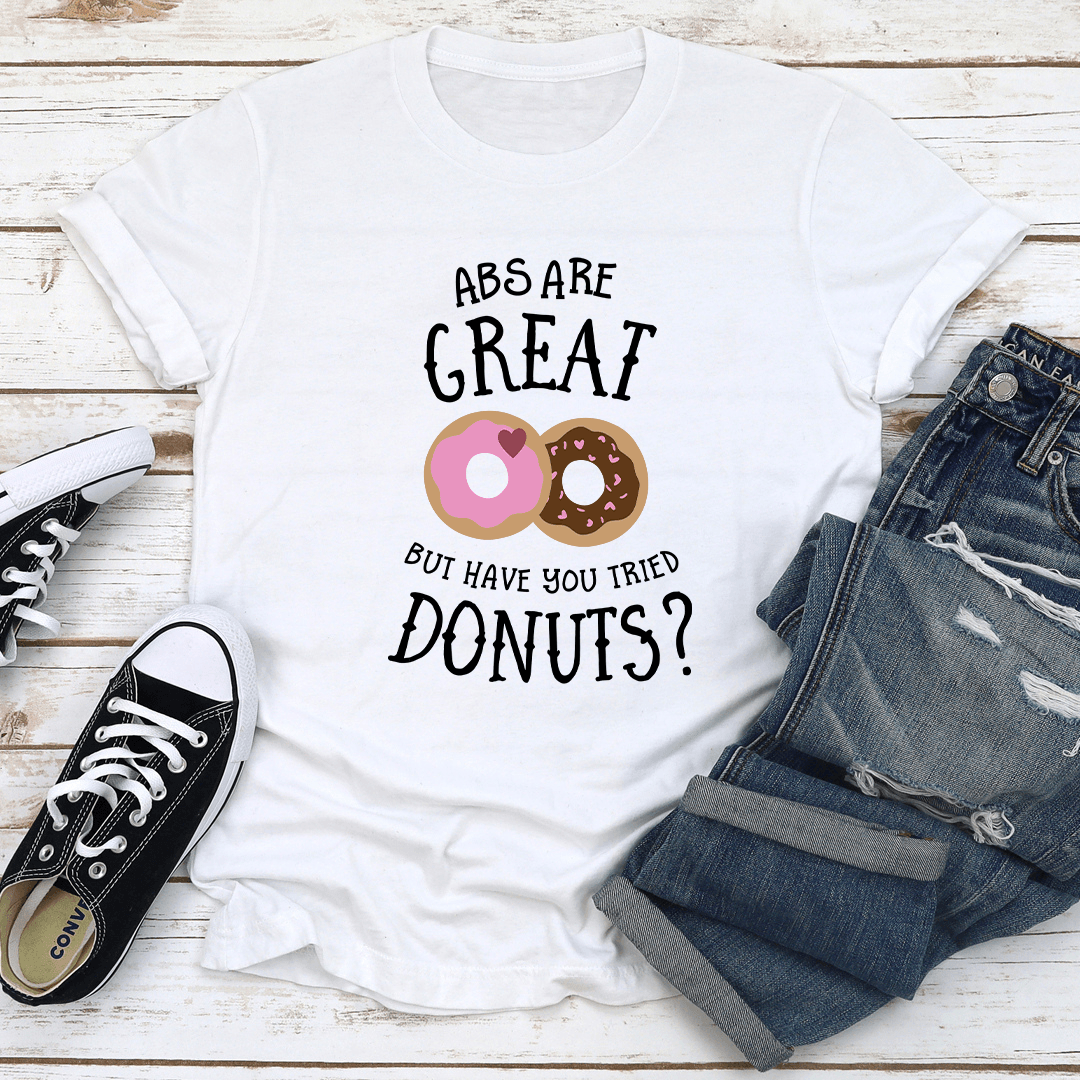 Abs Are Great But Have You Tried Donuts Tee