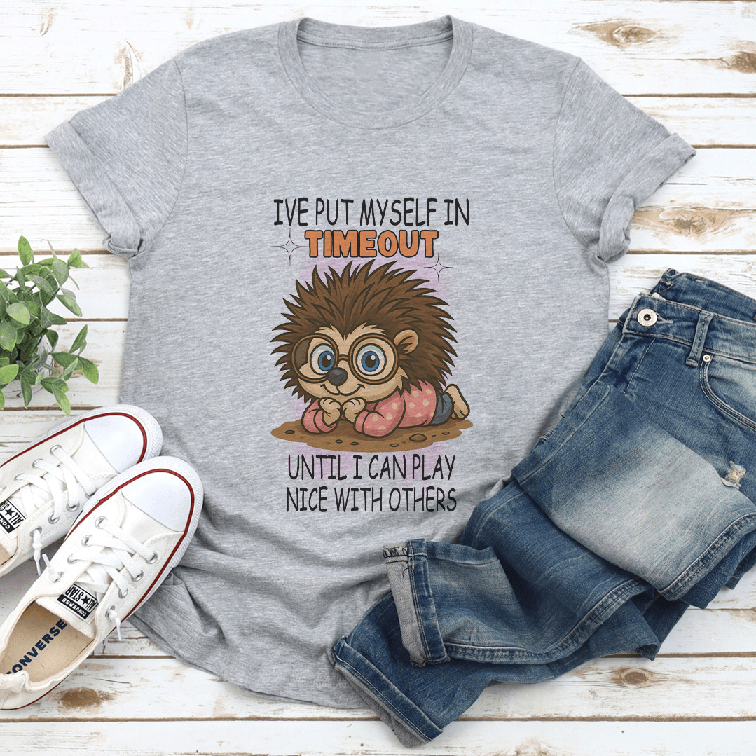 I've Put Myself In Timeout Until I Can Play Nice With Others Tee