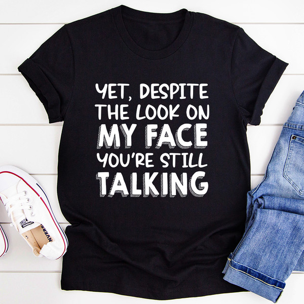 Despite The Look On My Face You're Still Talking Tee