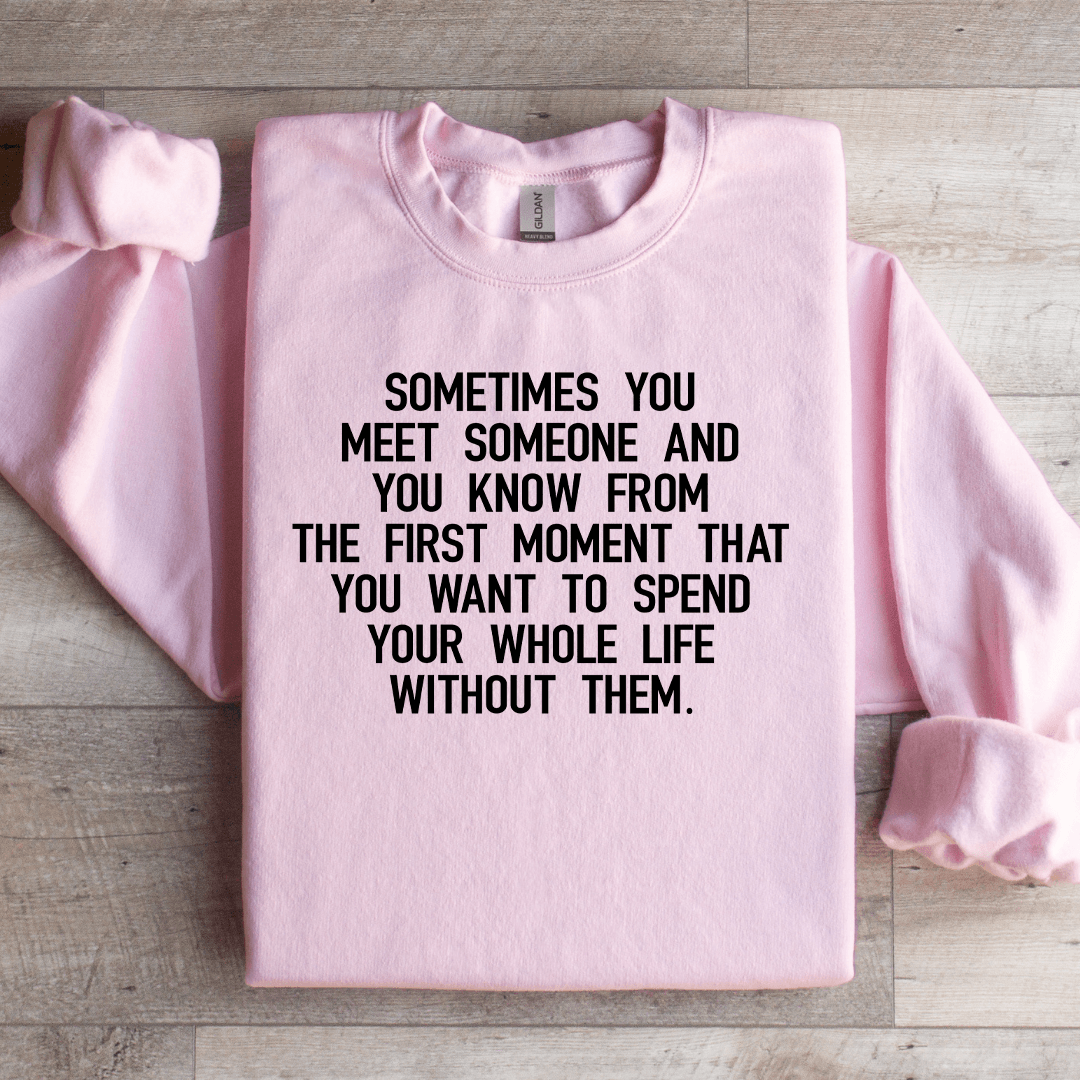 Sometimes You Meet Someone Sweatshirt