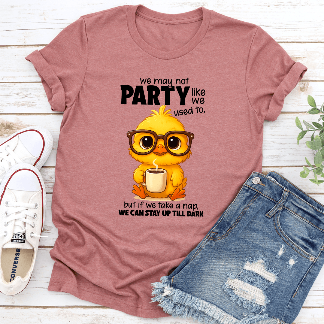 We May Not Party Like We Used To Tee