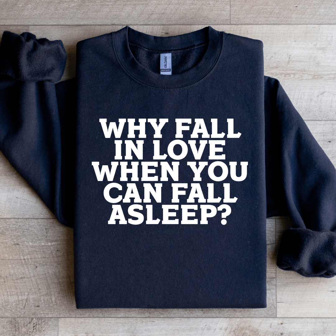 Why Fall In Love When You Can Fall Asleep Sweatshirt