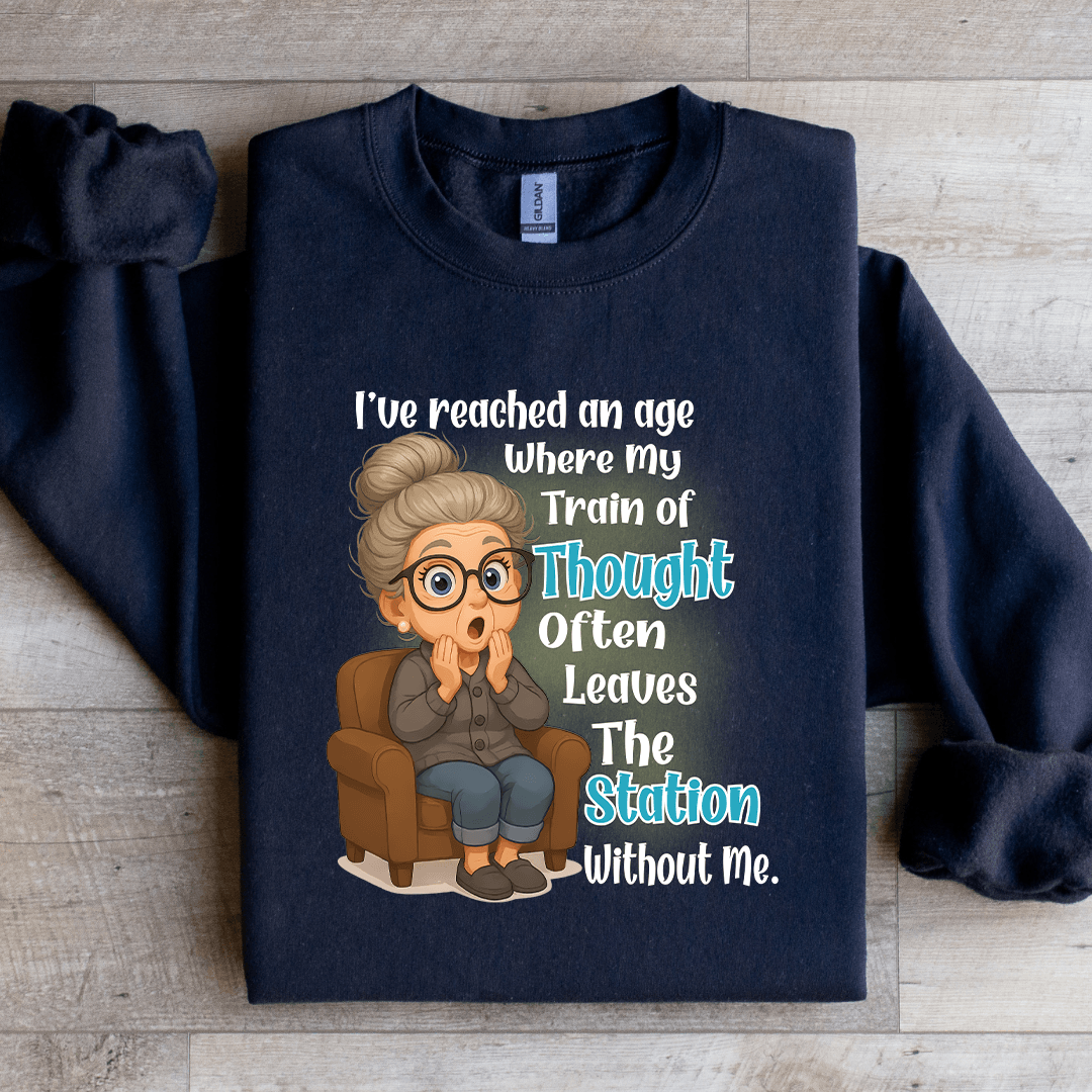I've Reached An Age Where My Train Sweatshirt