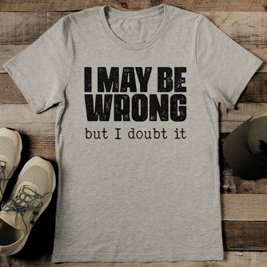 I May Be Wrong But I Doubt It Tee
