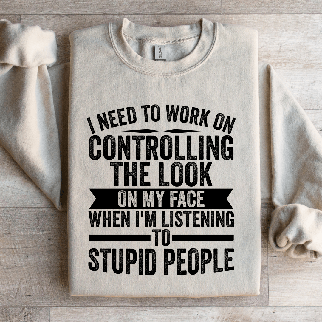 I Need To Work On Controlling The Look Sweatshirt