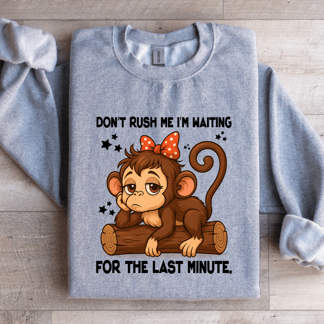Don't Rush Me I'm Waiting For The Last Minute Sweatshirt