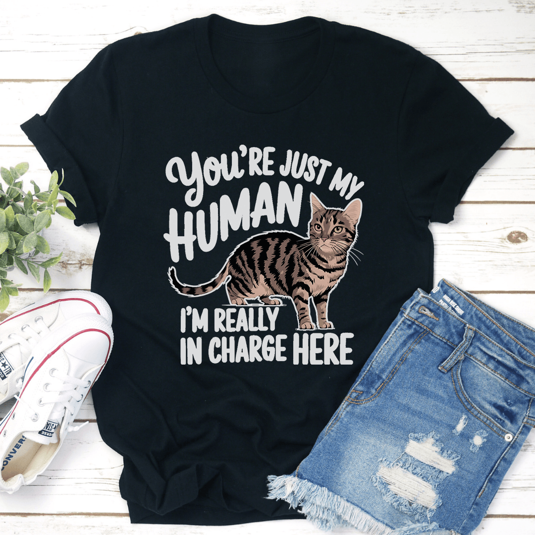 You're Just My Human I'm Really In Charge Here Tee