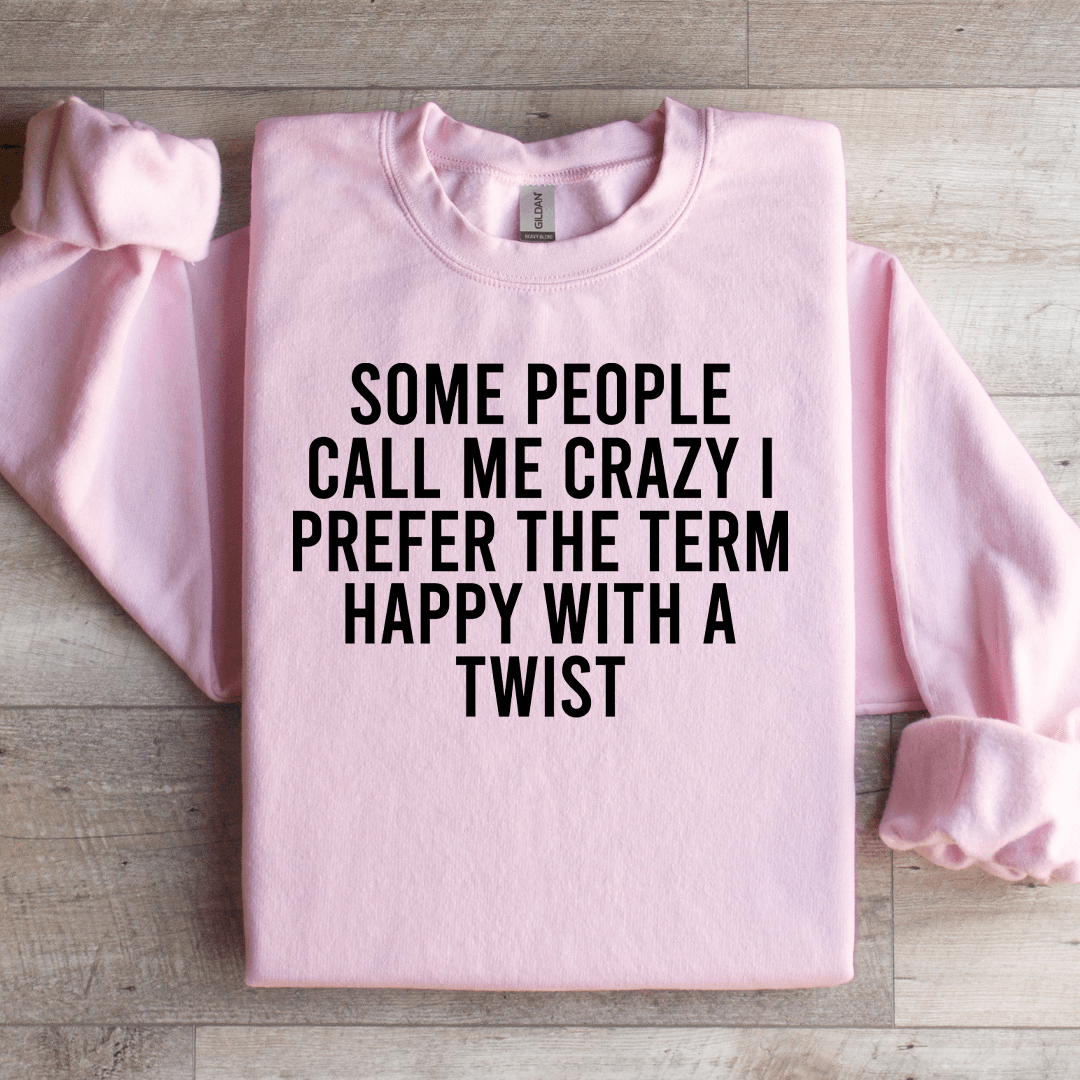 Some People Call Me Crazy I Prefer The Term Happy With A Twist Sweatshirt