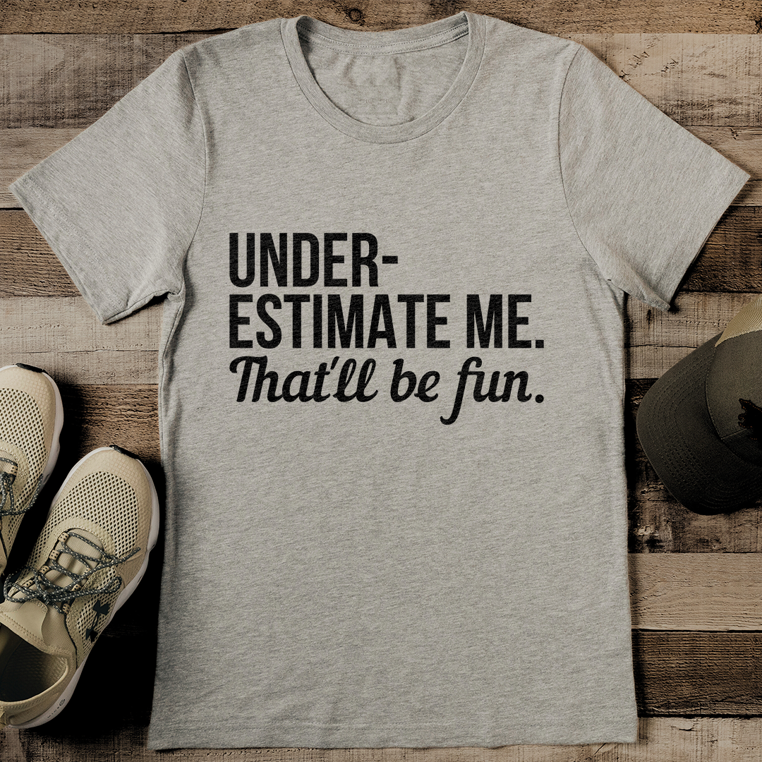 Underestimate Me That'll Be Fun Tee