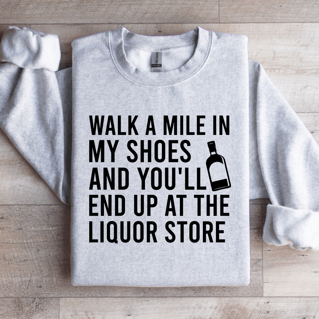 Walk A Mile In My Shoes And You'll End Up Sweatshirt