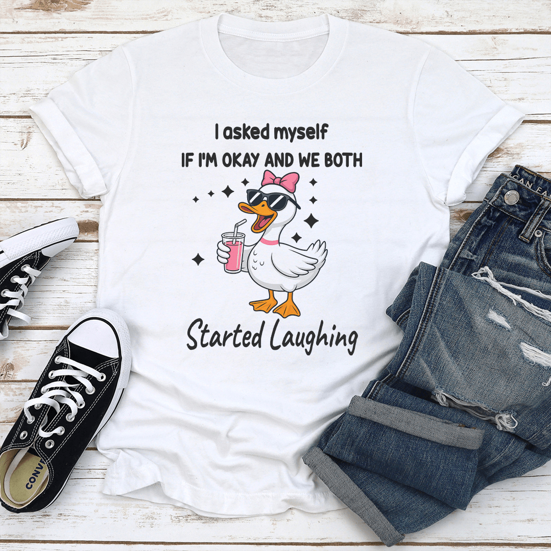 I Asked Myself If I'm Okay And We Both Started Laughing Tee