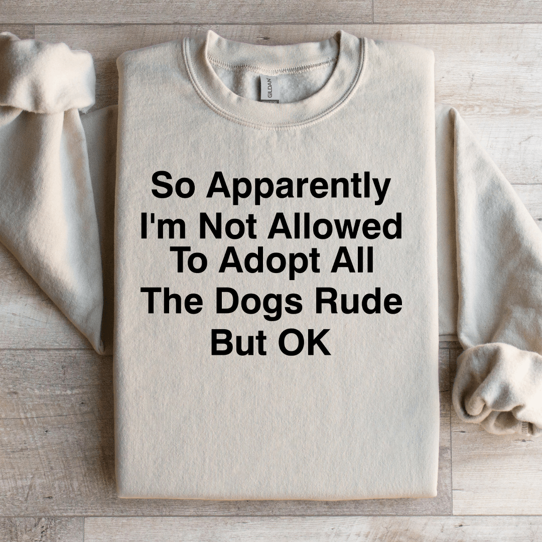 So Apparently I'm Not Allowed To Adopt Sweatshirt