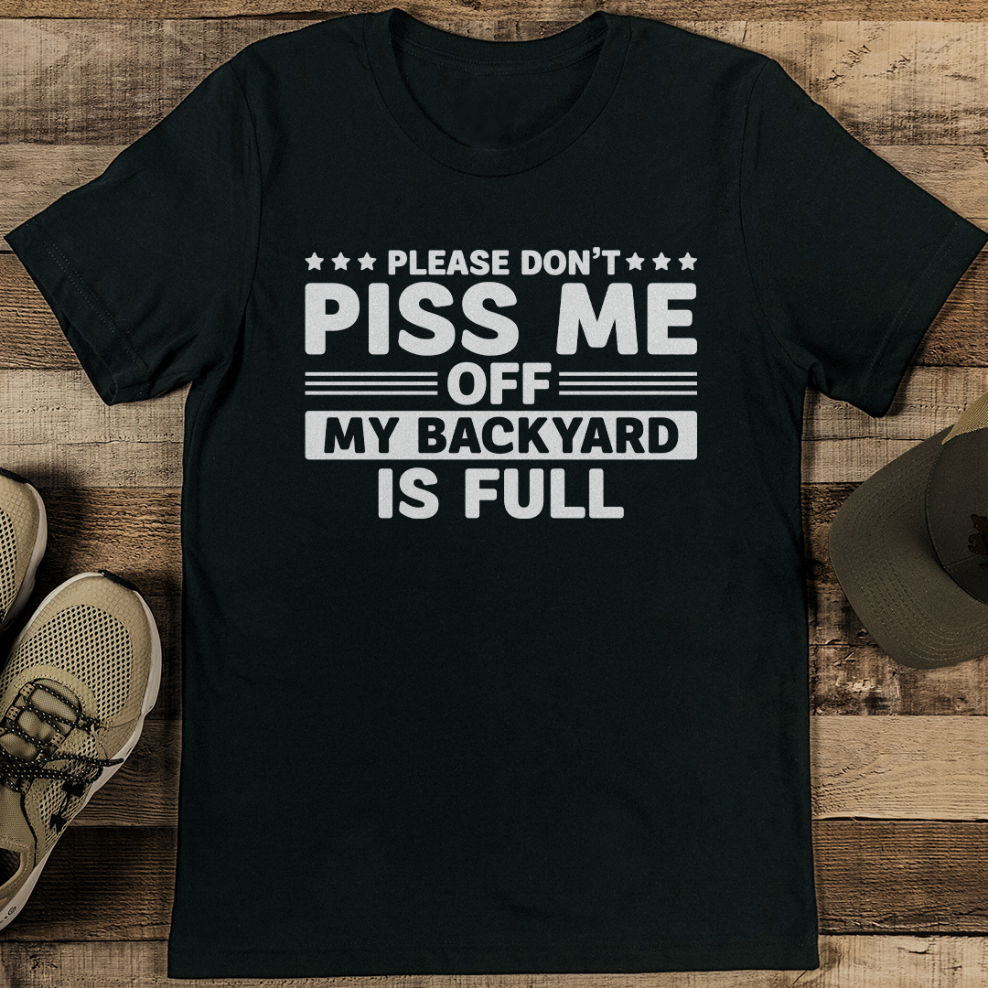 Please Don't Piss Me Off My Backyard Is Full Tee