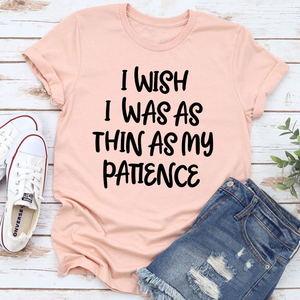 I Wish I Was As Thin As My Patience T-Shirt