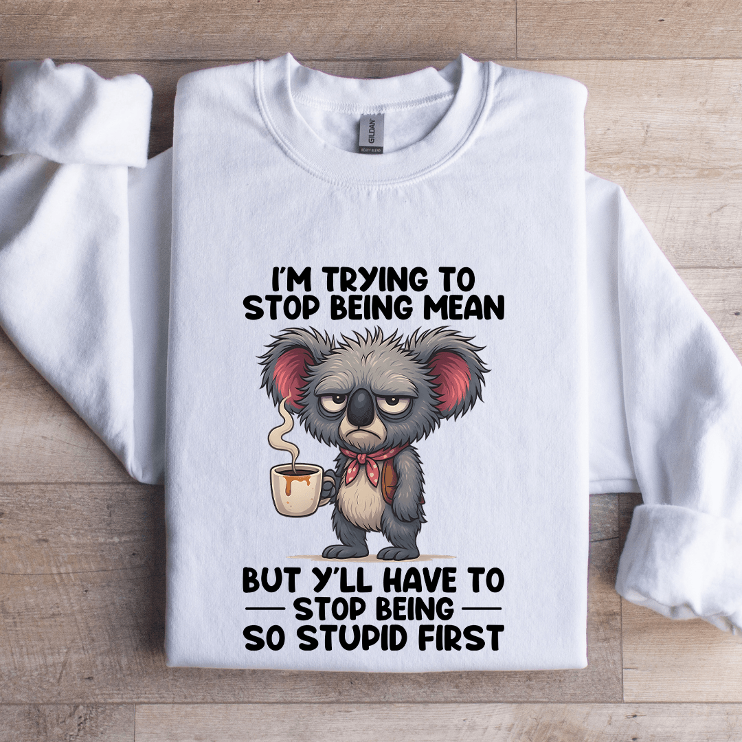 I'm Trying To Stop Being Mean Sweatshirt