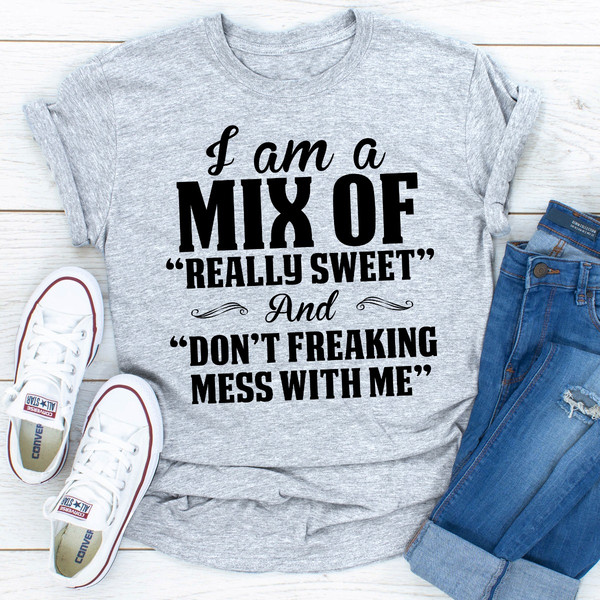 I Am A Mix Of Really Sweet And Don't Freaking Mess With Me