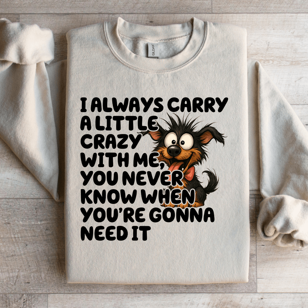 I Always Carry A Little Crazy With Me Sweatshirt