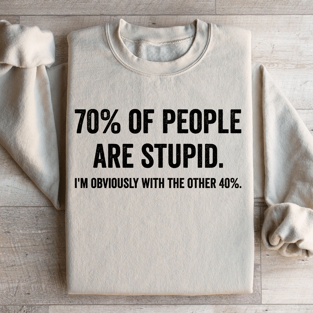 70 Of People Are Stupid Sweatshirt
