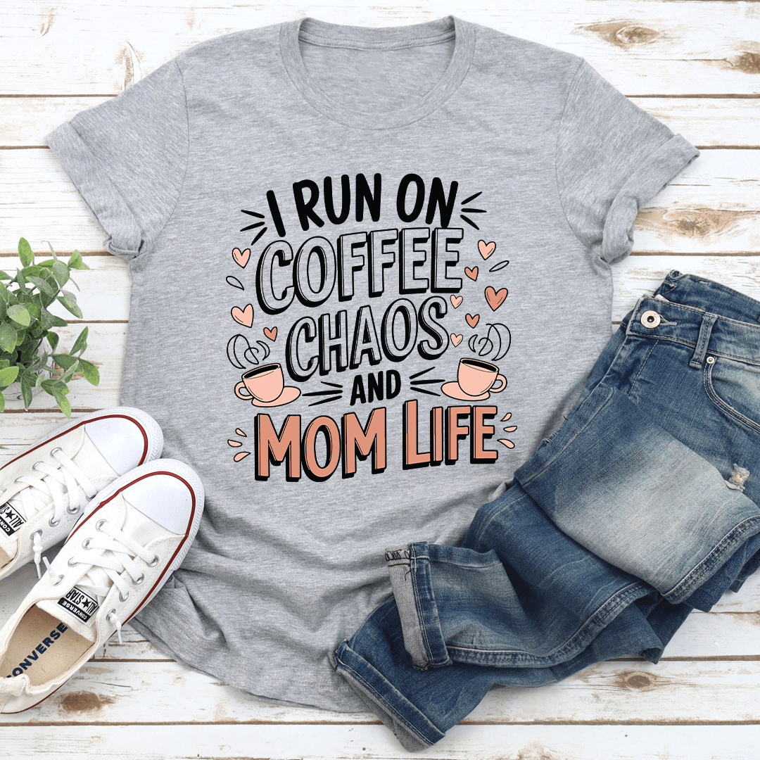I Run On Coffee Chaos And Mom Life Tee