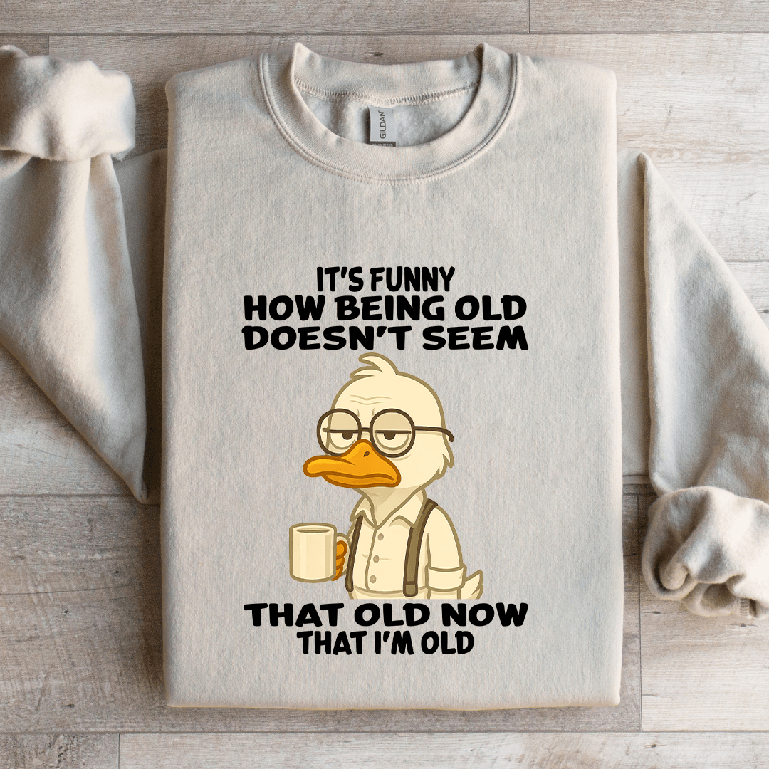 It's Funny How Being Old Doesn't Seem That Old Sweatshirt
