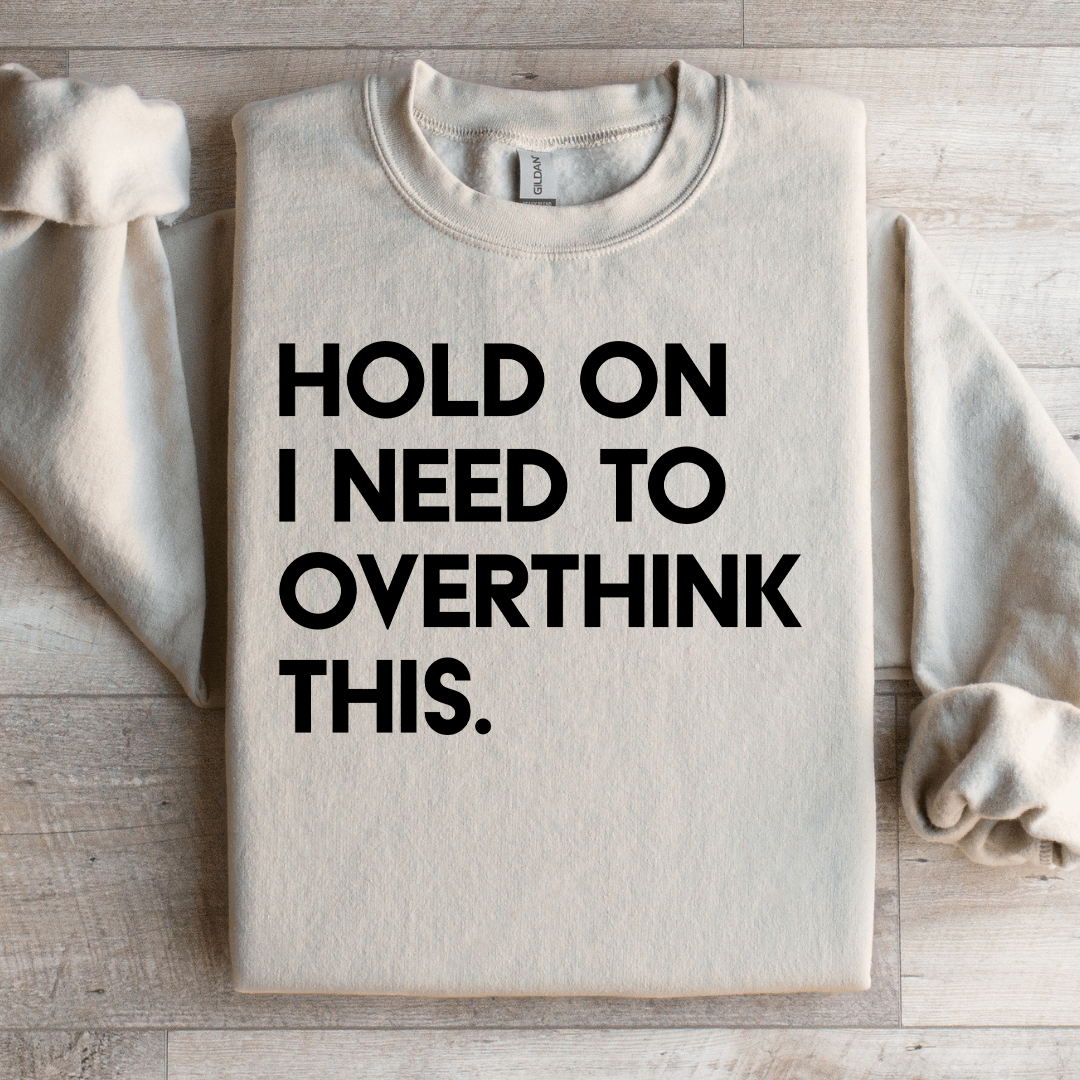 Hold On I Need To Overthink This Sweatshirt