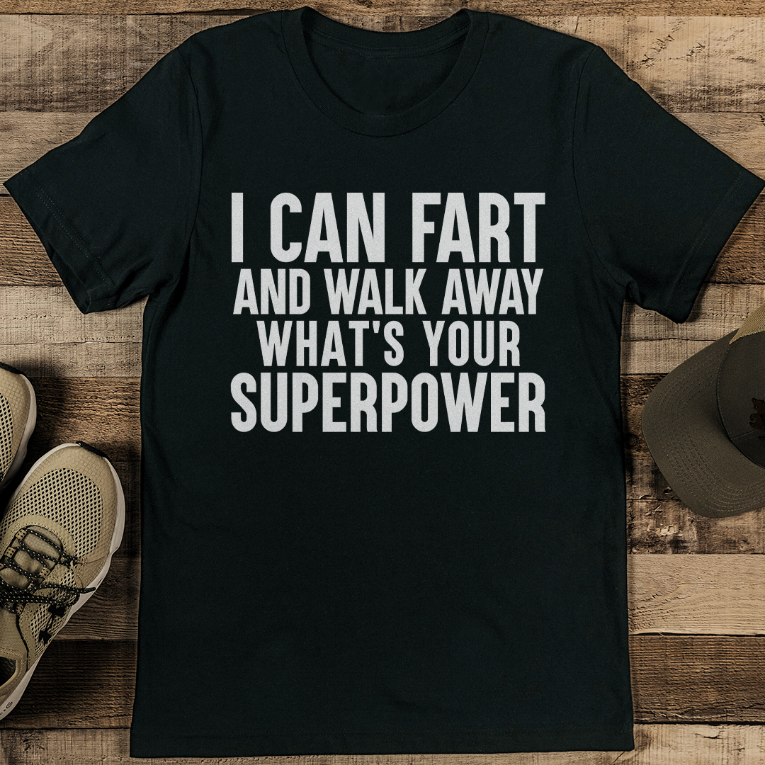 I Can Fart And Walk Away Whats Your Superpower Tee