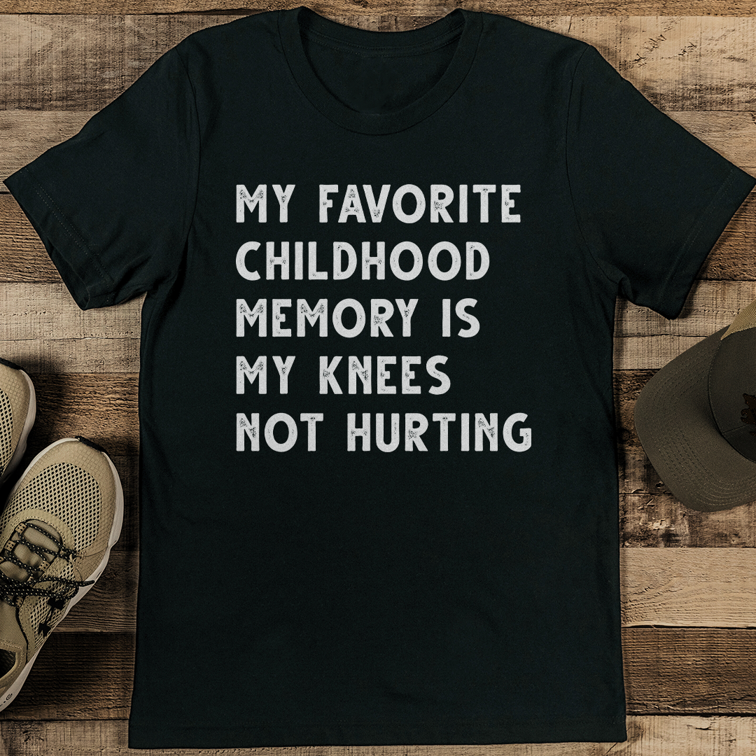 My Favorite Childhood Memory Is My Knees Not Hurting Tee