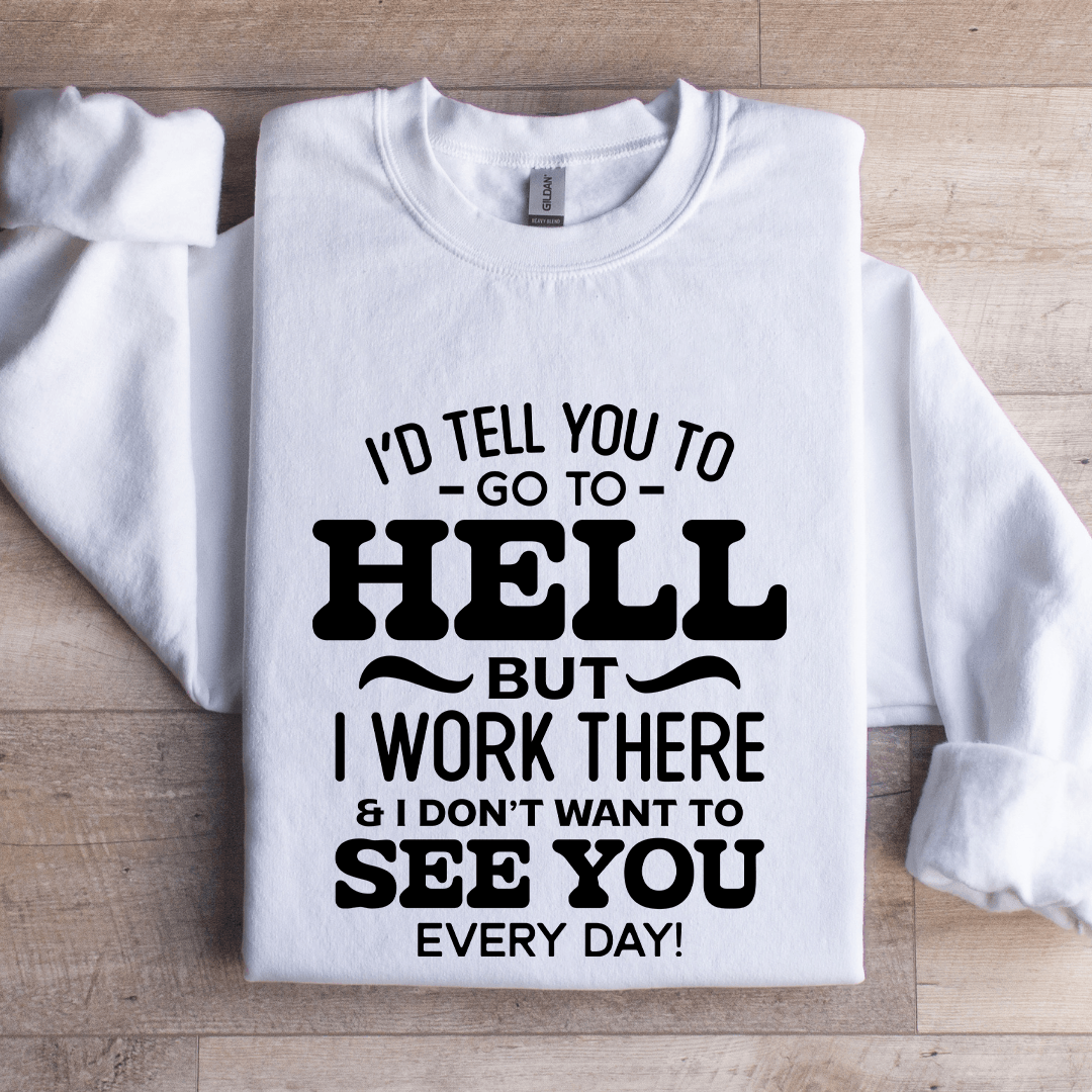 I'd Tell You To Go To Hell Sweatshirt