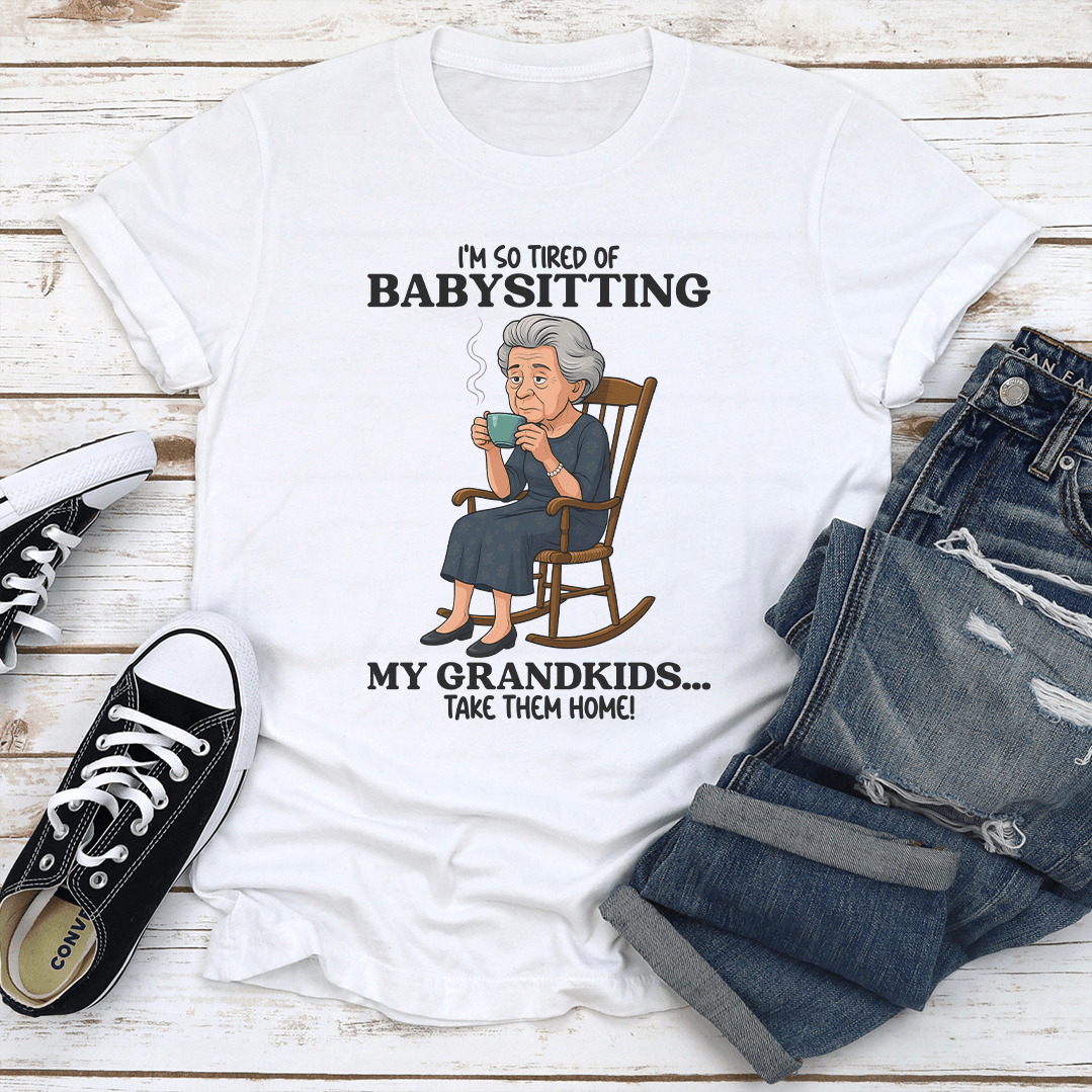 I'm So Tired OF Baby Sitting My Grandkids Tee