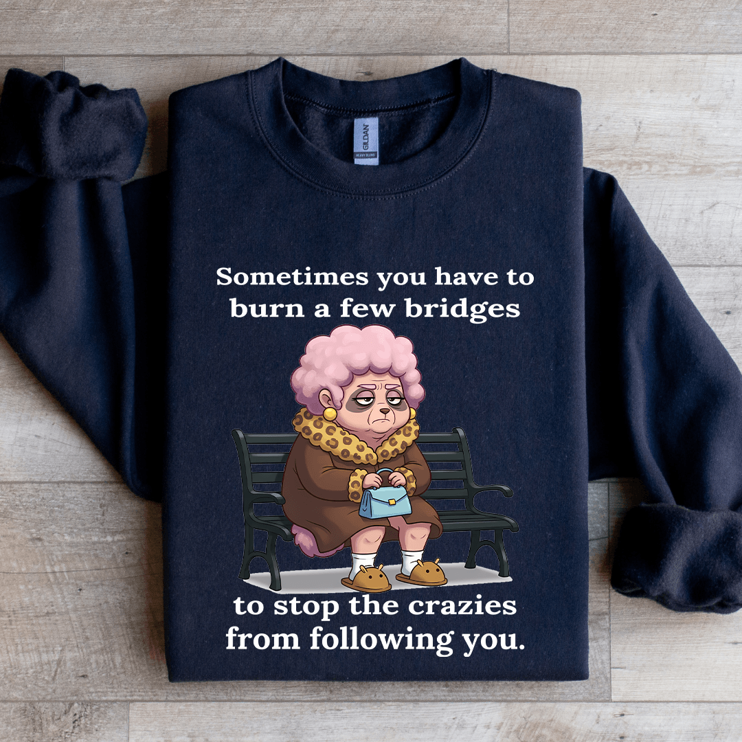 Sometimes You Have To Burn A Few Bridges Sweatshirt