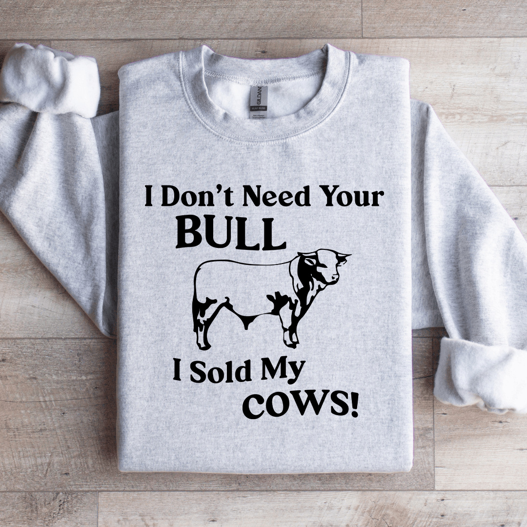 I Don't Need Your Bull Sweatshirt