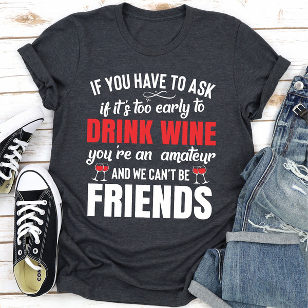 If You Have To Ask If It's Too Early To Drink Wine You're An Amateur & We Can't Be Friends
