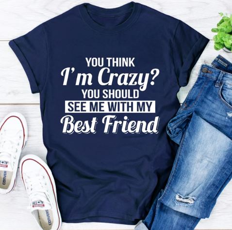You Think I'm Crazy? You Should See My With My Best Friend
