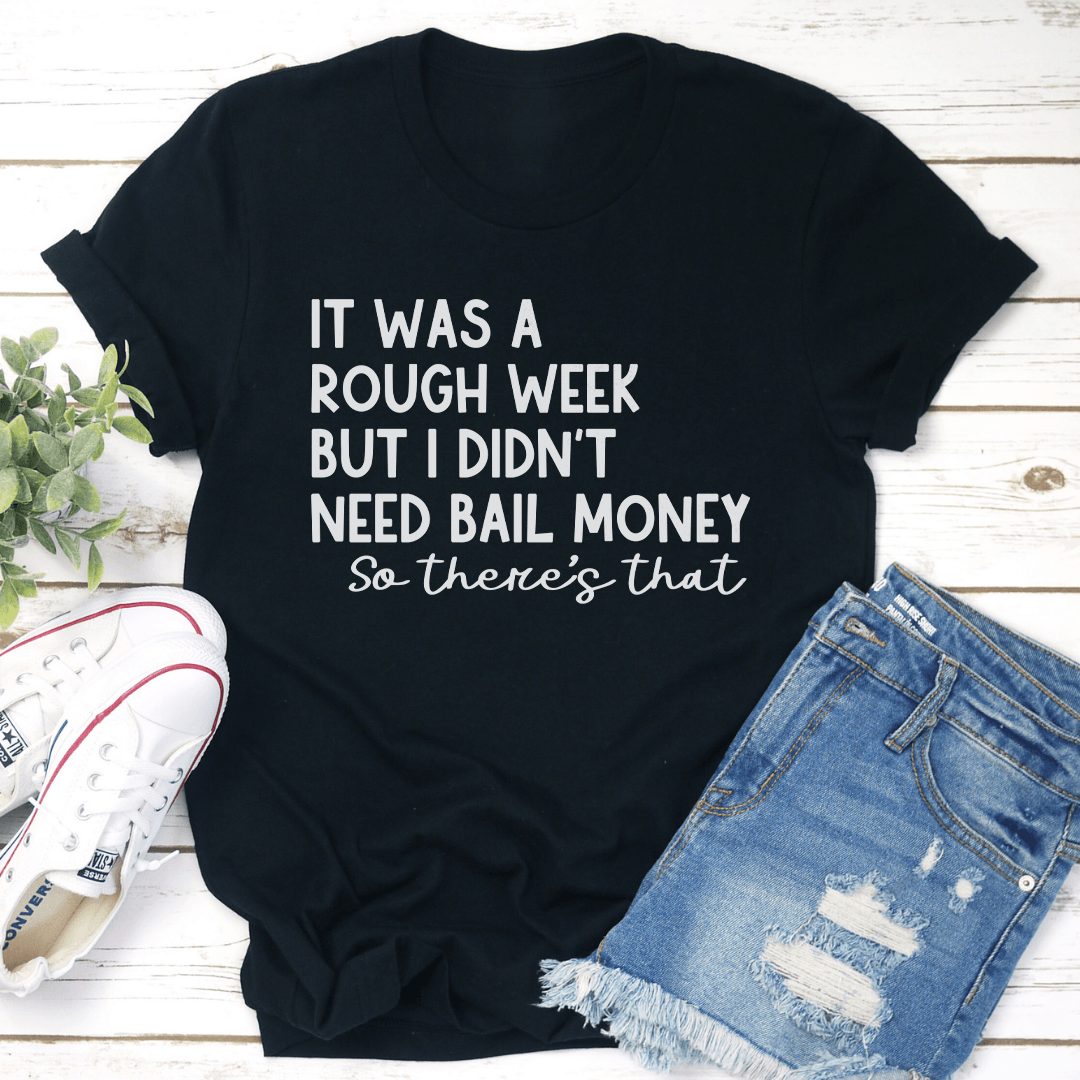 It Was A Rough Week But I Didn't Need Bail Money So There's That Tee