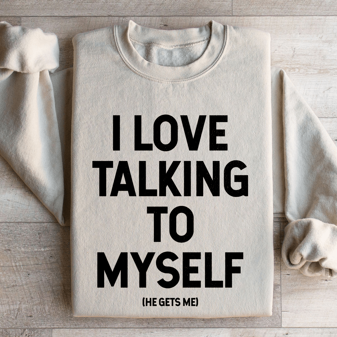 I Love Talking To Myself Sweatshirt