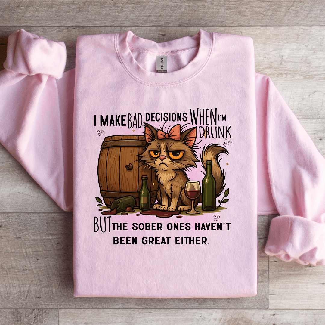I Make Bad Decisions When I'm Drunk Sweatshirt