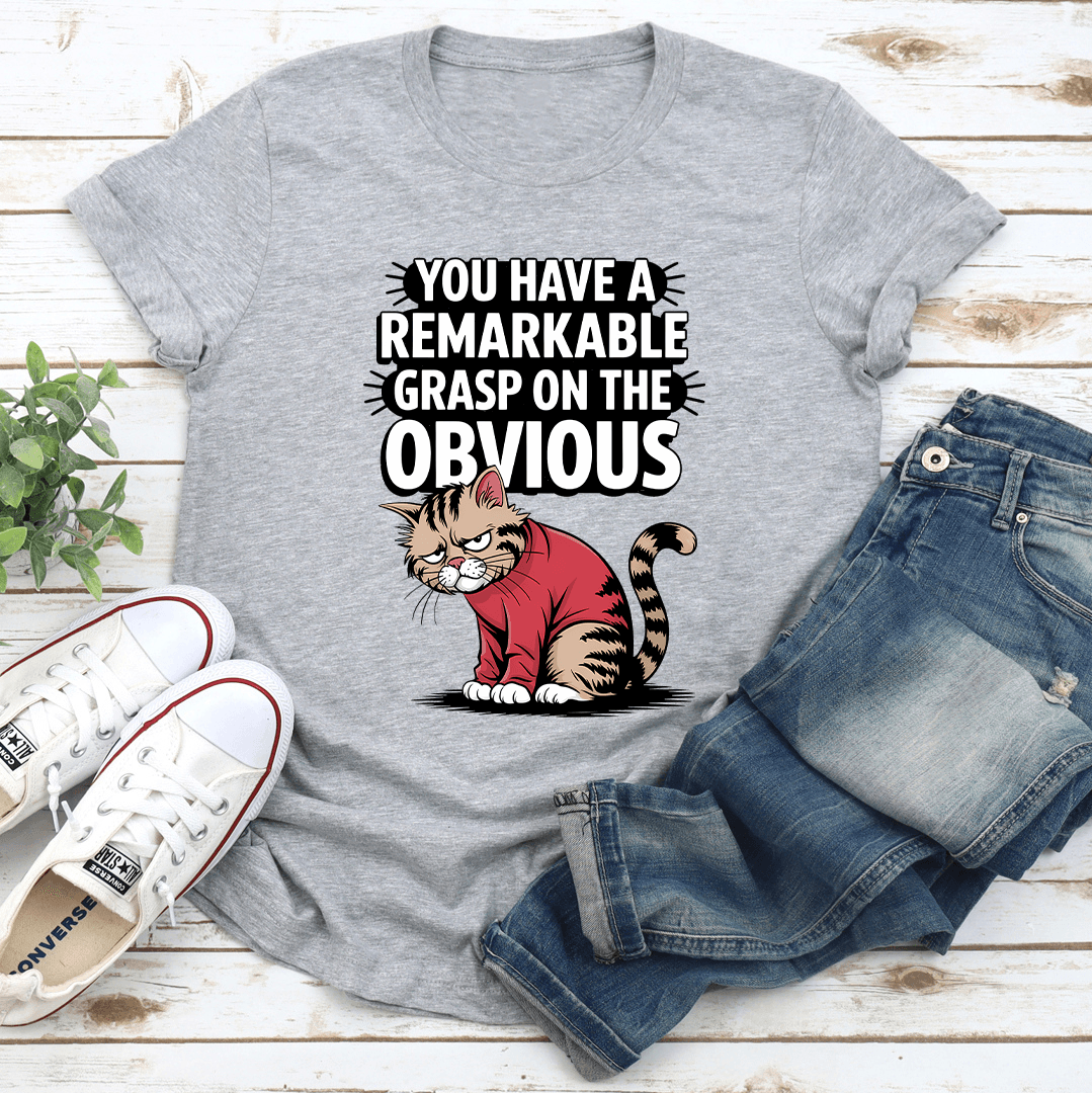 You Have A Remarkable Grasp On The Obvious Tee