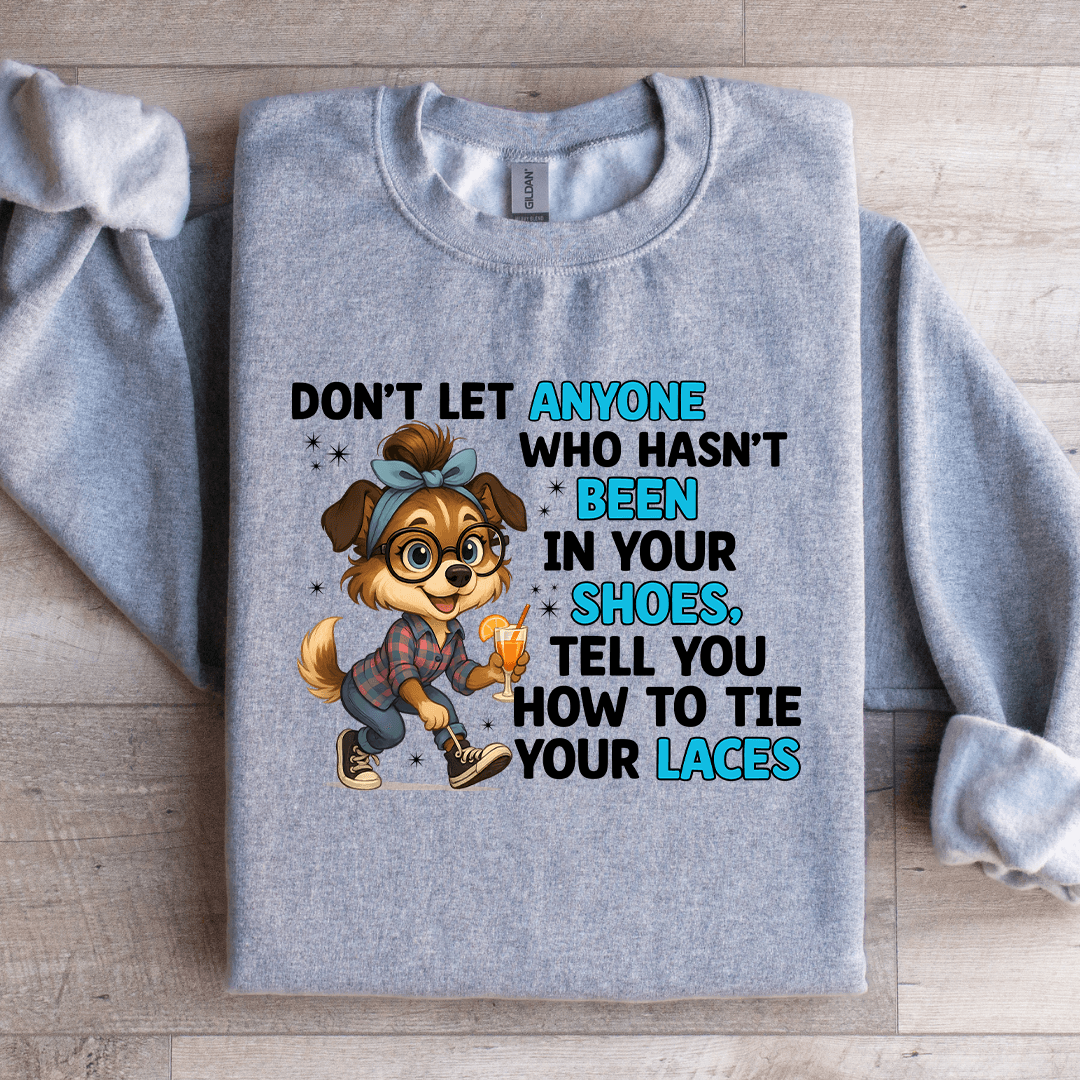 Don't Let Anyone Who Hasn't Been In Your Shoes Sweatshirt