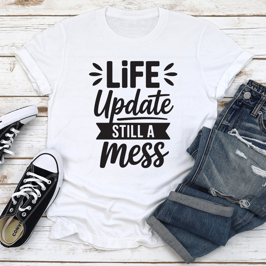 life Update Still A Mess Tee
