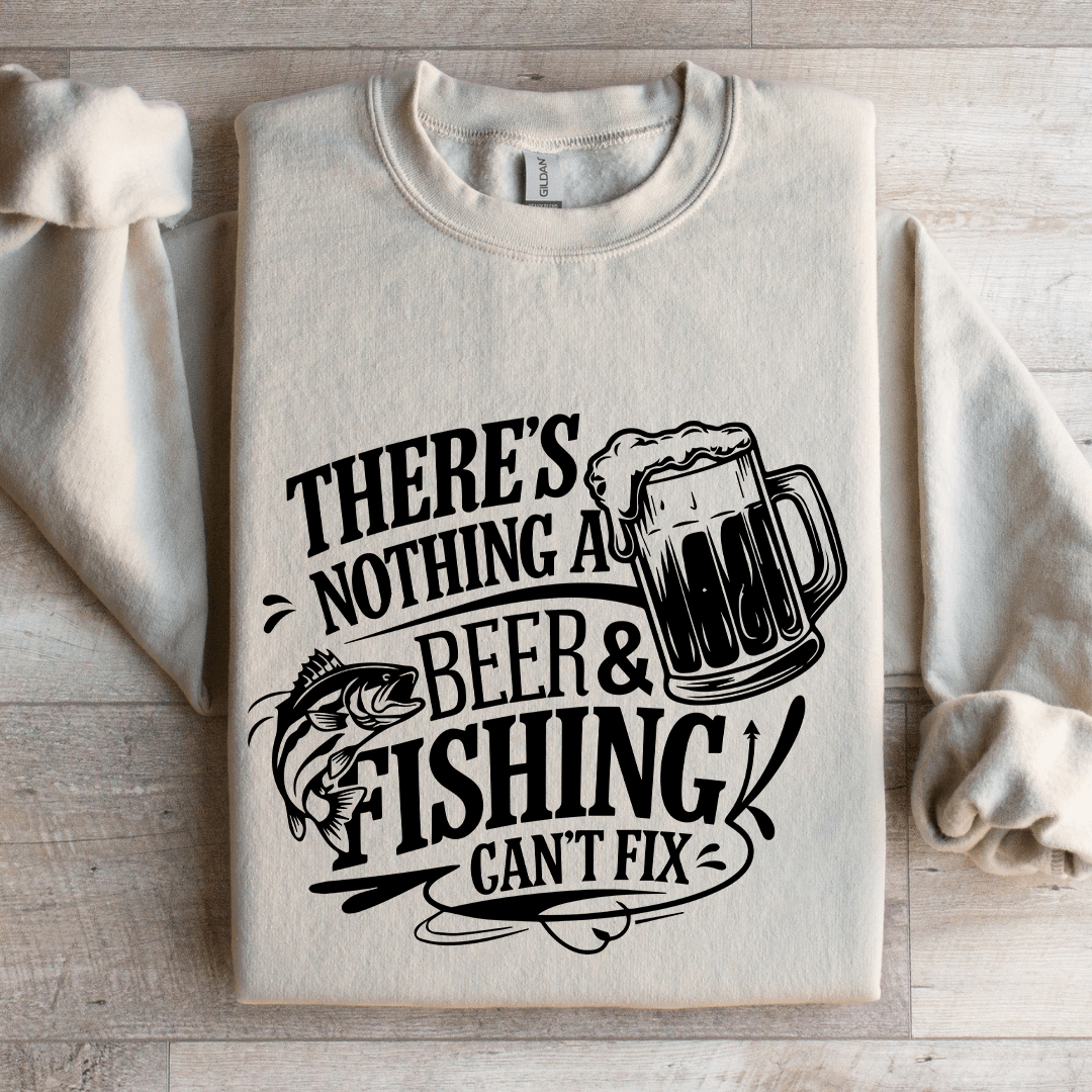 There's Nothing A Beer & Fishing Can't Fix Sweatshirt