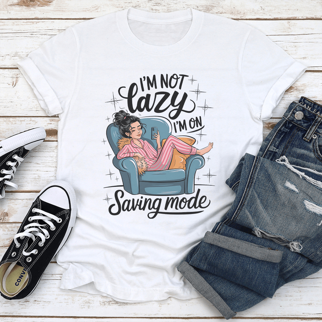 I'm Not Lazy I'm On Saving Mode Tee