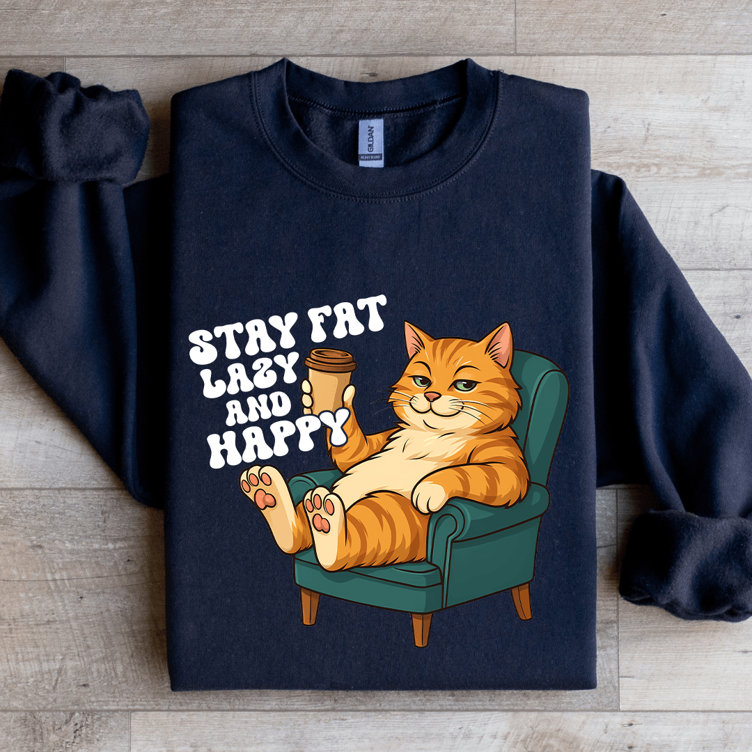 Stay Fat Lazy And Happy Sweatshirt