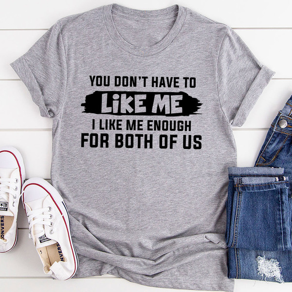 You Don't Have to Like Me T-Shirt